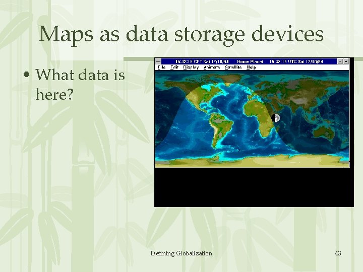 Maps as data storage devices • What data is here? Defining Globalization 43 