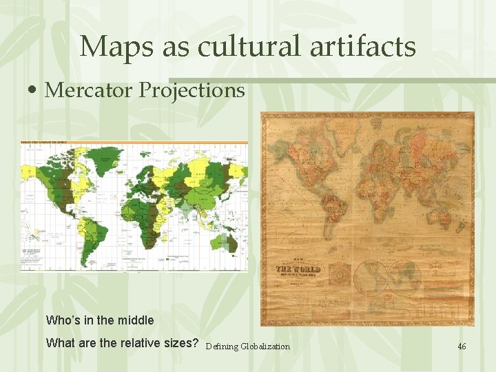 Maps as cultural artifacts • Mercator Projections Who’s in the middle What are the