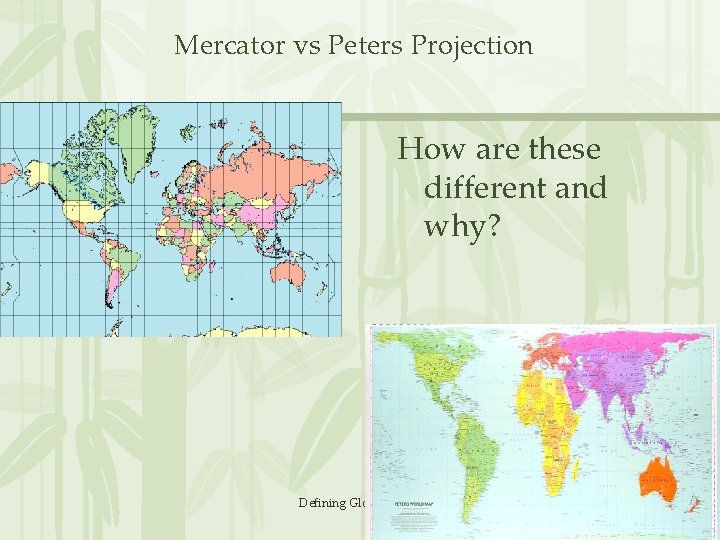 Mercator vs Peters Projection How are these different and why? Defining Globalization 47 