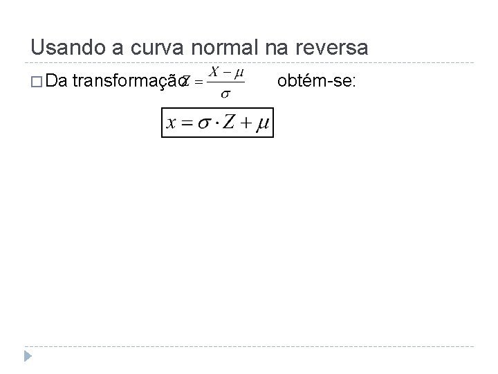 Usando a curva normal na reversa � Da transformação obtém-se: 