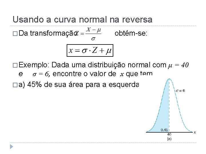 Usando a curva normal na reversa � Da transformação � Exemplo: obtém-se: Dada uma