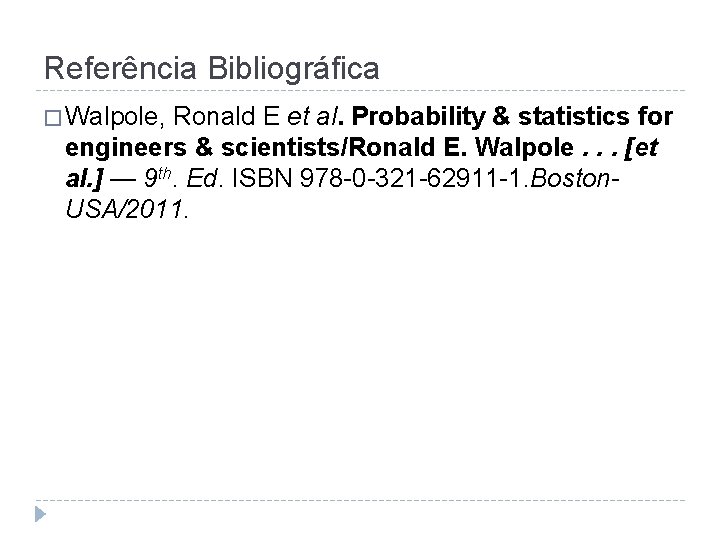 Referência Bibliográfica � Walpole, Ronald E et al. Probability & statistics for engineers &