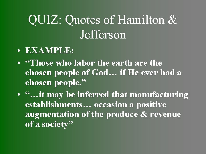QUIZ: Quotes of Hamilton & Jefferson • EXAMPLE: • “Those who labor the earth