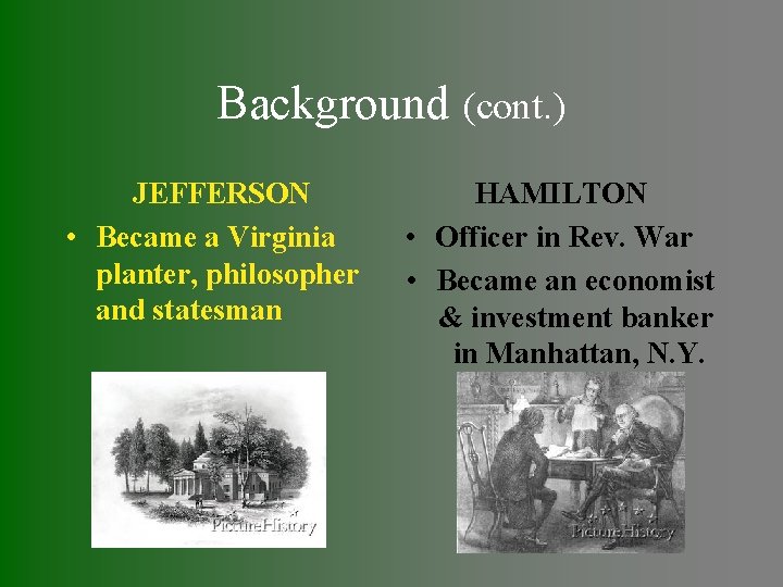 Background (cont. ) JEFFERSON • Became a Virginia planter, philosopher and statesman HAMILTON •