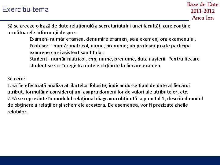 Baze de Date Exercitiu-tema 2011 -2012 Anca Ion Să se creeze o bază de