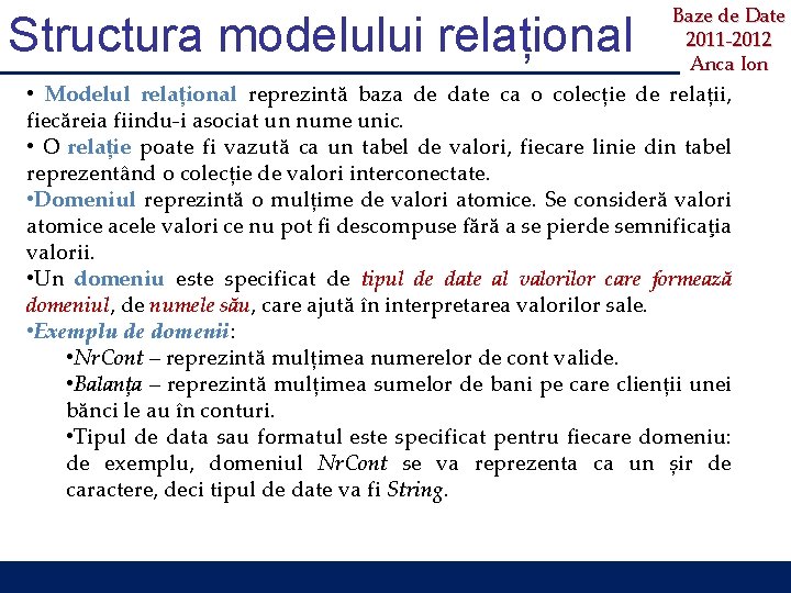 Structura modelului relațional Baze de Date 2011 -2012 Anca Ion • Modelul relațional reprezintă
