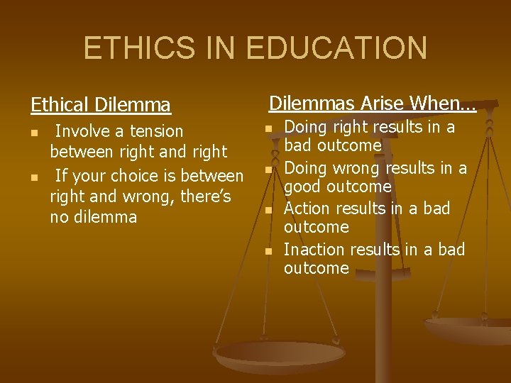 ETHICS IN EDUCATION Ethical Dilemma n n Involve a tension between right and right