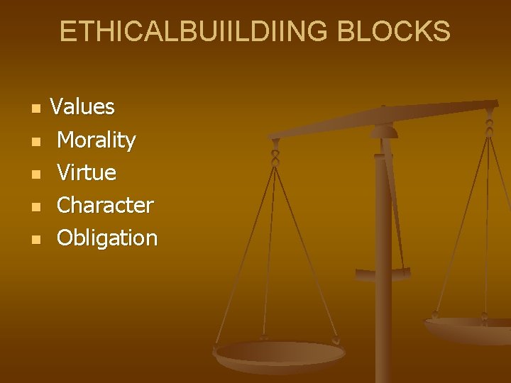 ETHICALBUIILDIING BLOCKS n n n Values Morality Virtue Character Obligation 
