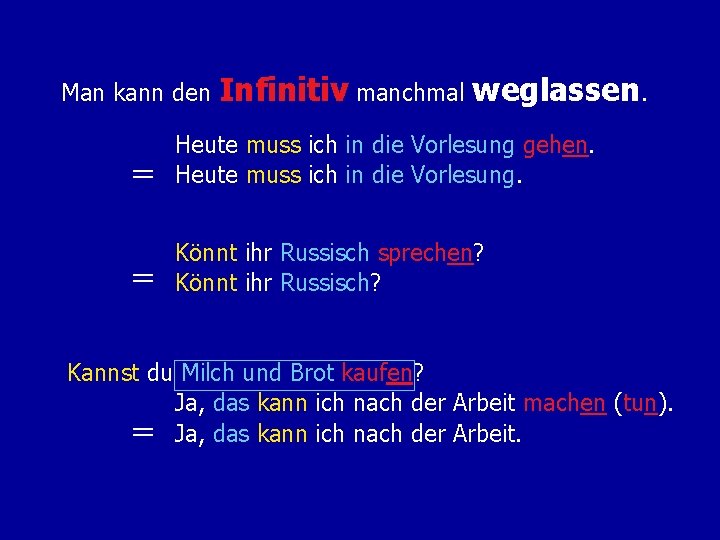 Man kann den Infinitiv manchmal weglassen. = Heute muss ich in die Vorlesung gehen.