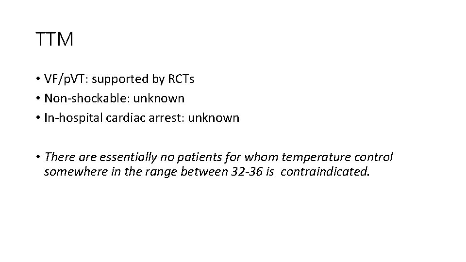 TTM • VF/p. VT: supported by RCTs • Non-shockable: unknown • In-hospital cardiac arrest: TTM • VF/p. VT: supported by RCTs • Non-shockable: unknown • In-hospital cardiac arrest: