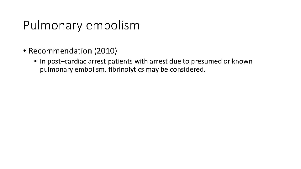 Pulmonary embolism • Recommendation (2010) • In post–cardiac arrest patients with arrest due to Pulmonary embolism • Recommendation (2010) • In post–cardiac arrest patients with arrest due to