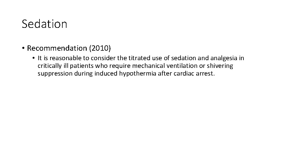Sedation • Recommendation (2010) • It is reasonable to consider the titrated use of Sedation • Recommendation (2010) • It is reasonable to consider the titrated use of