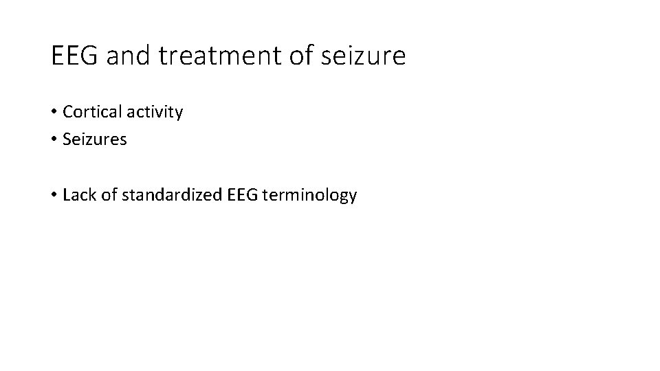 EEG and treatment of seizure • Cortical activity • Seizures • Lack of standardized EEG and treatment of seizure • Cortical activity • Seizures • Lack of standardized