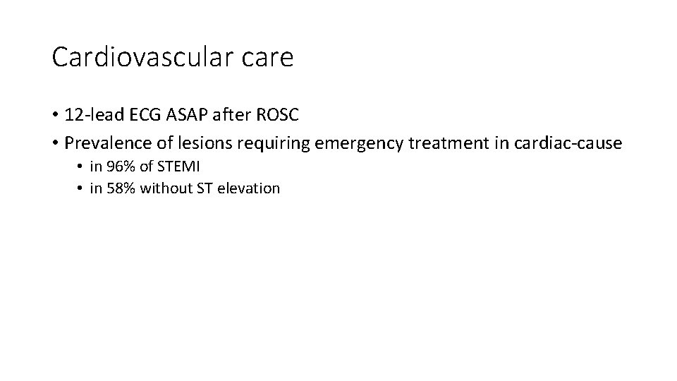 Cardiovascular care • 12 -lead ECG ASAP after ROSC • Prevalence of lesions requiring Cardiovascular care • 12 -lead ECG ASAP after ROSC • Prevalence of lesions requiring