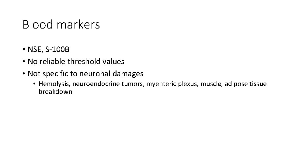 Blood markers • NSE, S-100 B • No reliable threshold values • Not specific Blood markers • NSE, S-100 B • No reliable threshold values • Not specific