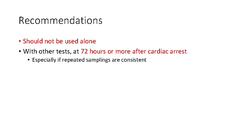 Recommendations • Should not be used alone • With other tests, at 72 hours Recommendations • Should not be used alone • With other tests, at 72 hours
