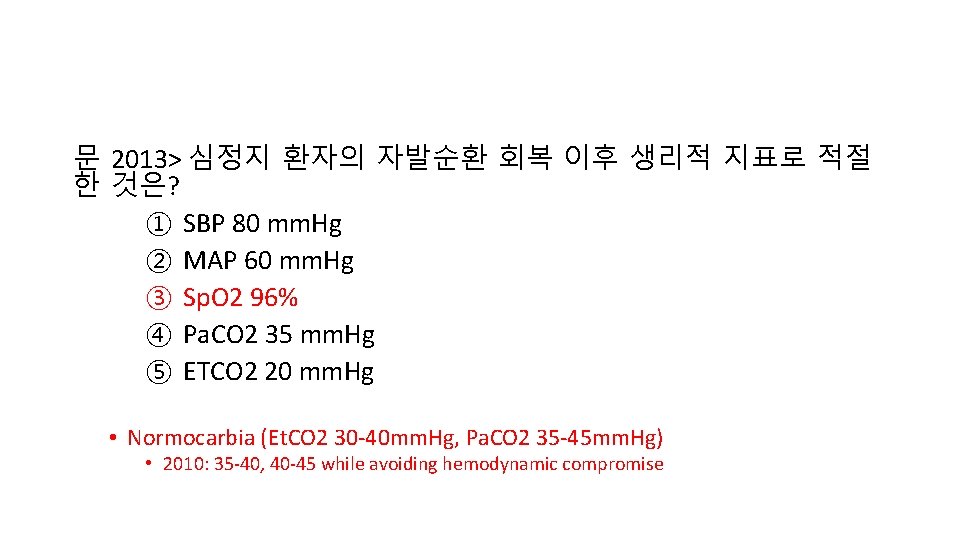 문 2013> 심정지 환자의 자발순환 회복 이후 생리적 지표로 적절 한 것은? ① SBP 문 2013> 심정지 환자의 자발순환 회복 이후 생리적 지표로 적절 한 것은? ① SBP