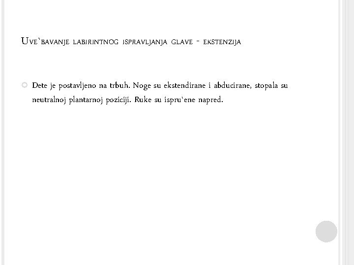 UVE`BAVANJE LABIRINTNOG ISPRAVLJANJA GLAVE - EKSTENZIJA Dete je postavljeno na trbuh. Noge su ekstendirane