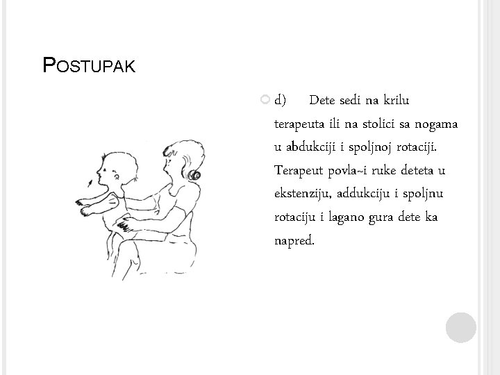 POSTUPAK d) Dete sedi na krilu terapeuta ili na stolici sa nogama u abdukciji