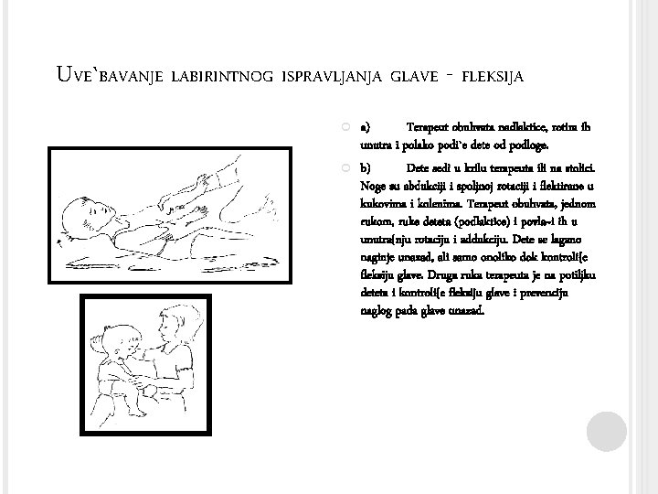 UVE`BAVANJE LABIRINTNOG ISPRAVLJANJA GLAVE - FLEKSIJA a) Terapeut obuhvata nadlaktice, rotira ih unutra i