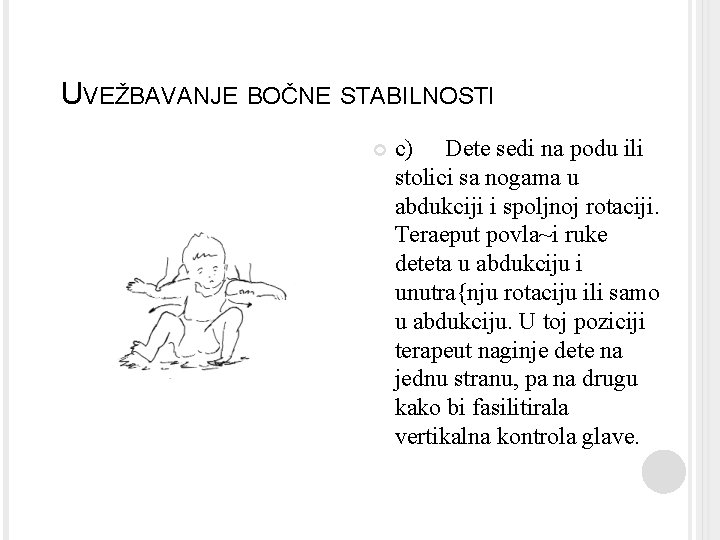 UVEŽBAVANJE BOČNE STABILNOSTI c) Dete sedi na podu ili stolici sa nogama u abdukciji