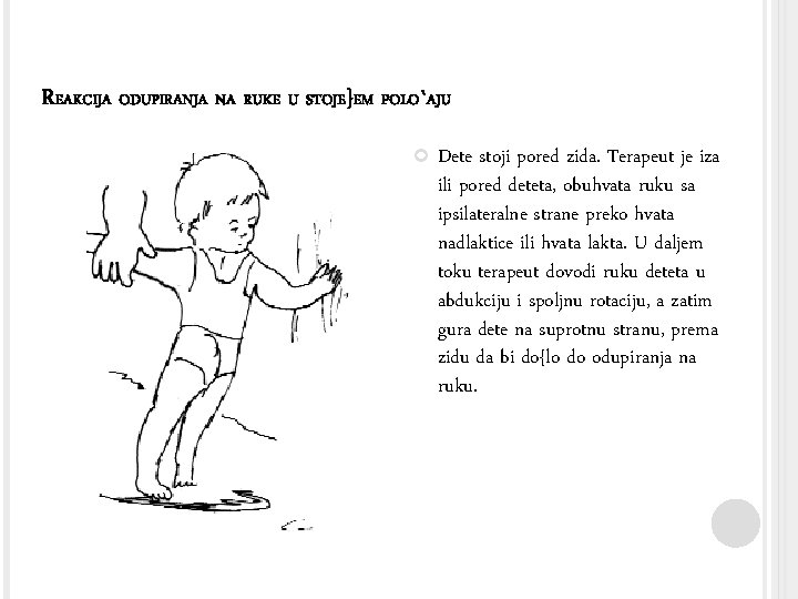 REAKCIJA ODUPIRANJA NA RUKE U STOJE}EM POLO`AJU Dete stoji pored zida. Terapeut je iza