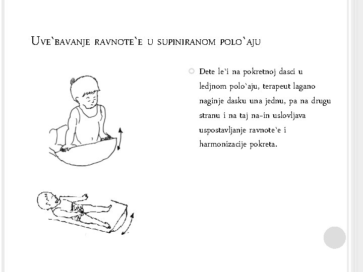 UVE`BAVANJE RAVNOTE`E U SUPINIRANOM POLO`AJU Dete le`i na pokretnoj dasci u ledjnom polo`aju, terapeut