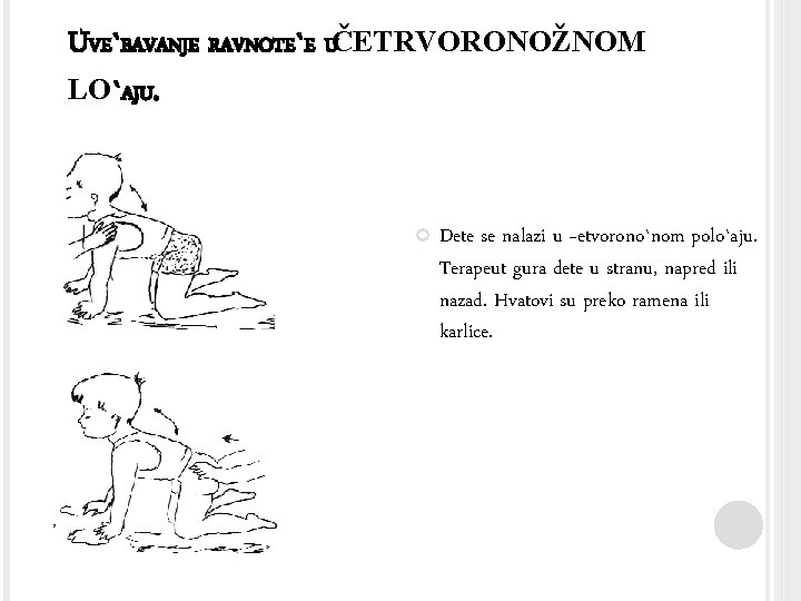 UVE`BAVANJE RAVNOTE`E UČETRVORONOŽNOM LO`AJU. Dete se nalazi u ~etvorono`nom polo`aju. Terapeut gura dete u