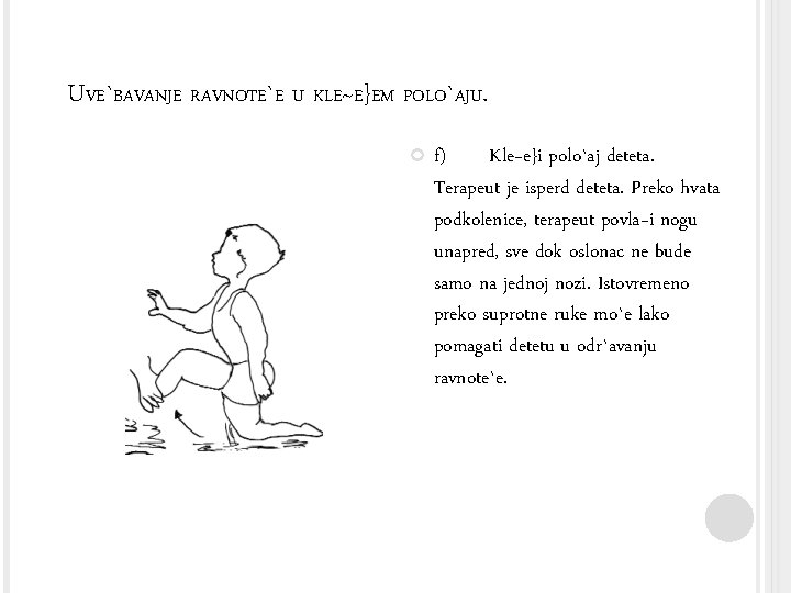 UVE`BAVANJE RAVNOTE`E U KLE~E}EM POLO`AJU. f) Kle~e}i polo`aj deteta. Terapeut je isperd deteta. Preko