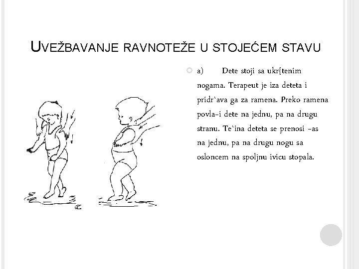 UVEŽBAVANJE RAVNOTEŽE U STOJEĆEM STAVU a) Dete stoji sa ukr{tenim nogama. Terapeut je iza