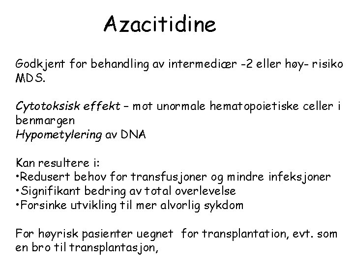 Azacitidine Godkjent for behandling av intermediær -2 eller høy- risiko MDS. Cytotoksisk effekt –