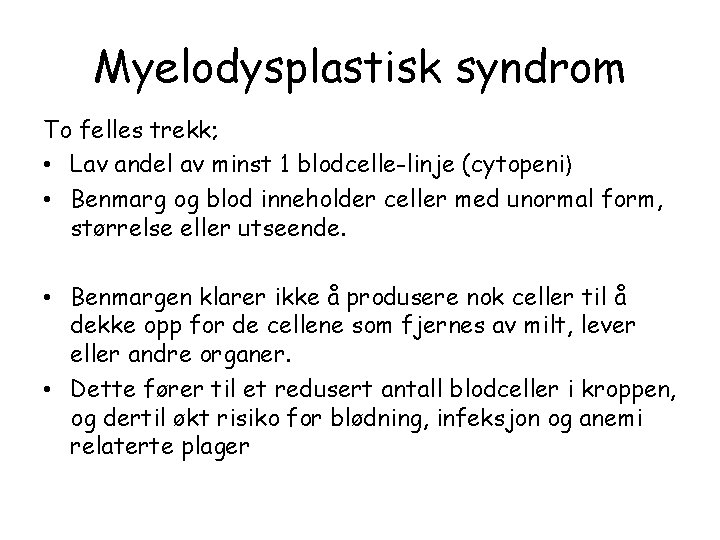 Myelodysplastisk syndrom To felles trekk; • Lav andel av minst 1 blodcelle-linje (cytopeni) •