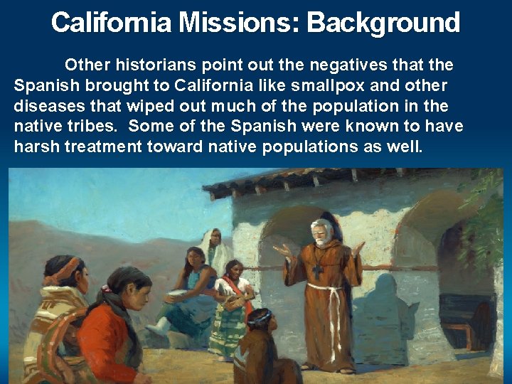 California Missions: Background Other historians point out the negatives that the Spanish brought to