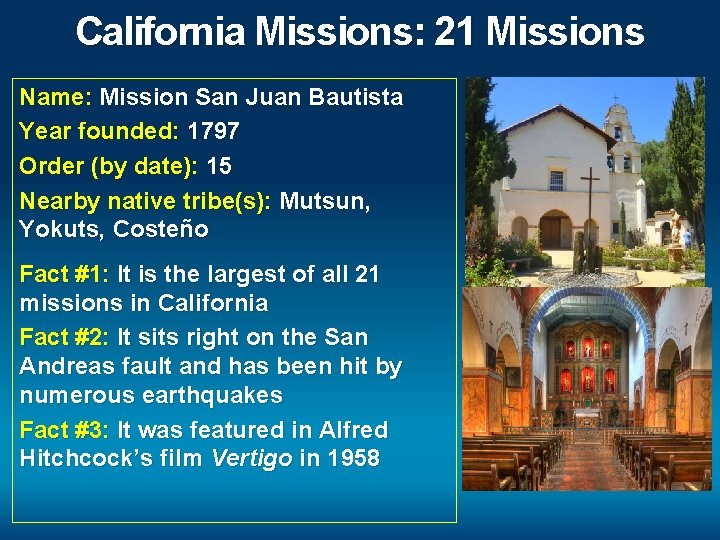 California Missions: 21 Missions Name: Mission San Juan Bautista Year founded: 1797 Order (by