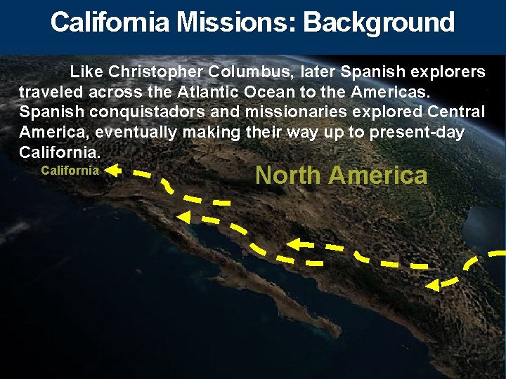 California Missions: Background Like Christopher Columbus, later Spanish explorers traveled across the Atlantic Ocean