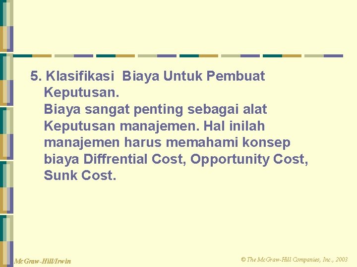 5. Klasifikasi Biaya Untuk Pembuat Keputusan. Biaya sangat penting sebagai alat Keputusan manajemen. Hal