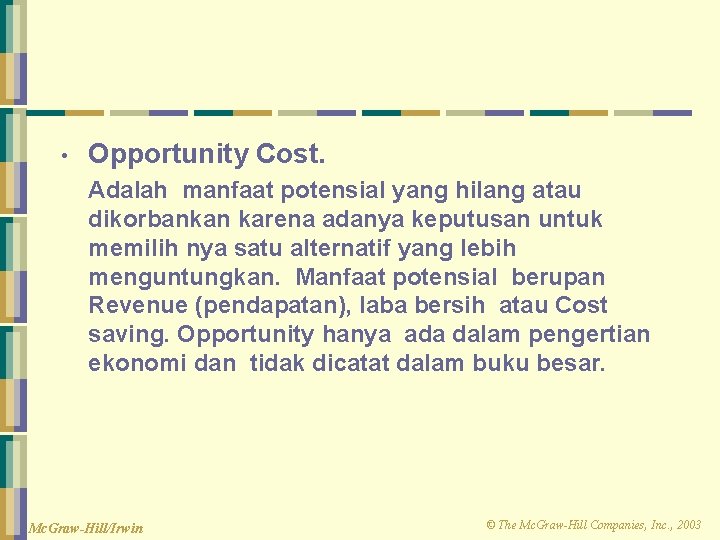  • Opportunity Cost. Adalah manfaat potensial yang hilang atau dikorbankan karena adanya keputusan