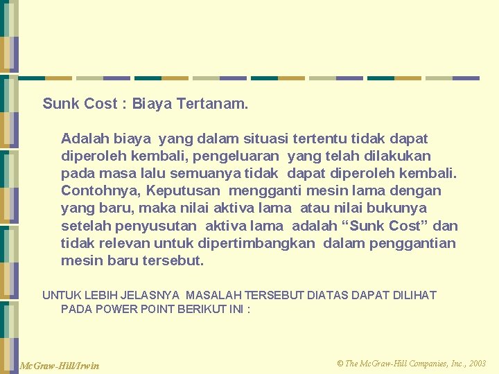 Sunk Cost : Biaya Tertanam. Adalah biaya yang dalam situasi tertentu tidak dapat diperoleh