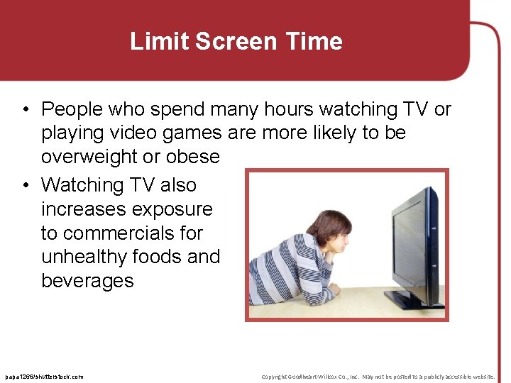 Limit Screen Time • People who spend many hours watching TV or playing video