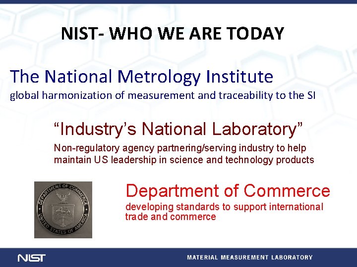 NIST- WHO WE ARE TODAY The National Metrology Institute global harmonization of measurement and