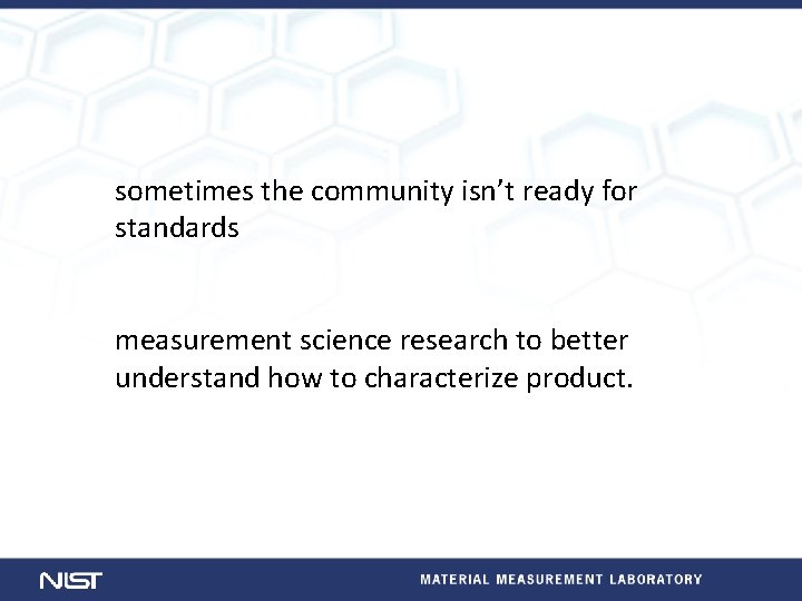 sometimes the community isn’t ready for standards measurement science research to better understand how