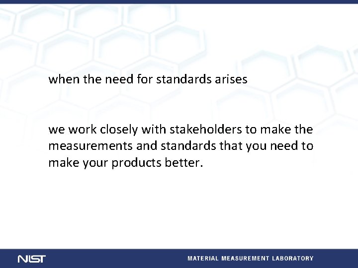 when the need for standards arises we work closely with stakeholders to make the