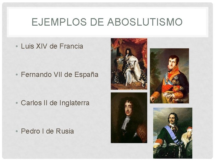 EJEMPLOS DE ABOSLUTISMO • Luis XIV de Francia • Fernando VII de España •