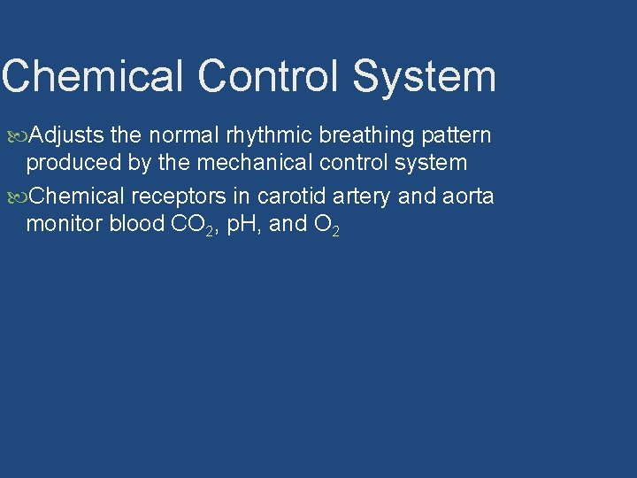 Chemical Control System Adjusts the normal rhythmic breathing pattern produced by the mechanical control