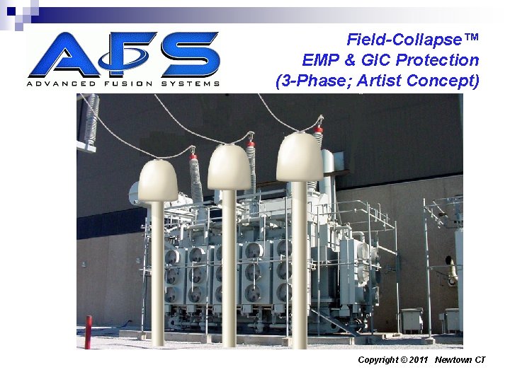 Field-Collapse™ EMP & GIC Protection (3 -Phase; Artist Concept) Copyright © 2011 Newtown CT