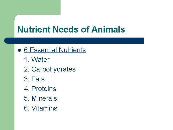 Nutrient Needs of Animals l 6 Essential Nutrients 1. Water 2. Carbohydrates 3. Fats