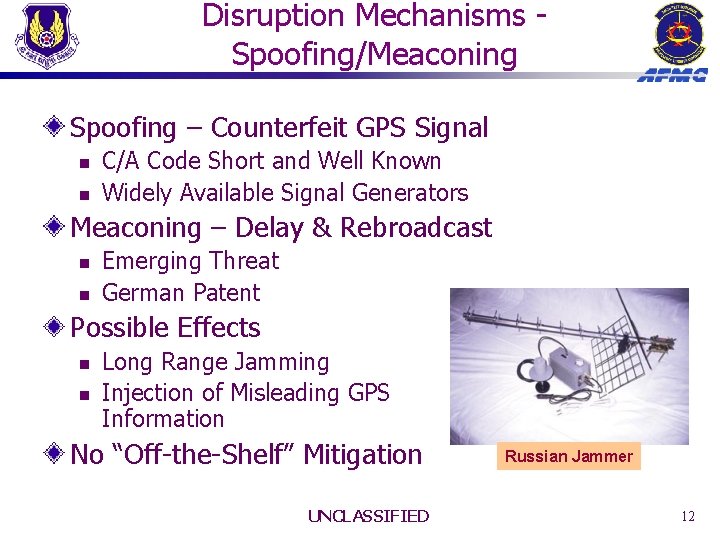 Disruption Mechanisms Spoofing/Meaconing Spoofing – Counterfeit GPS Signal n n C/A Code Short and