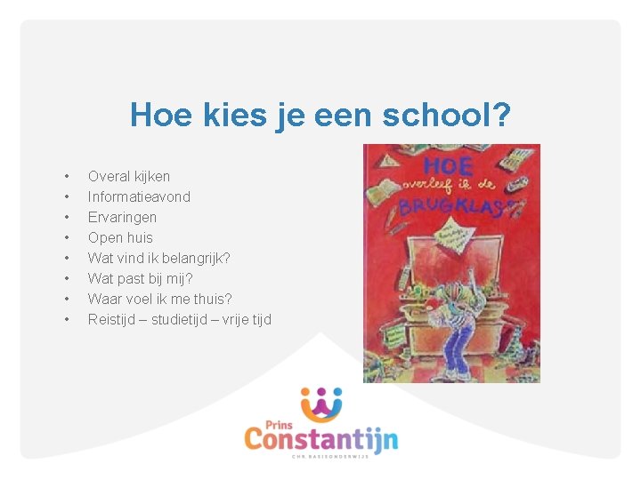 Hoe kies je een school? • • Overal kijken Informatieavond Ervaringen Open huis Wat