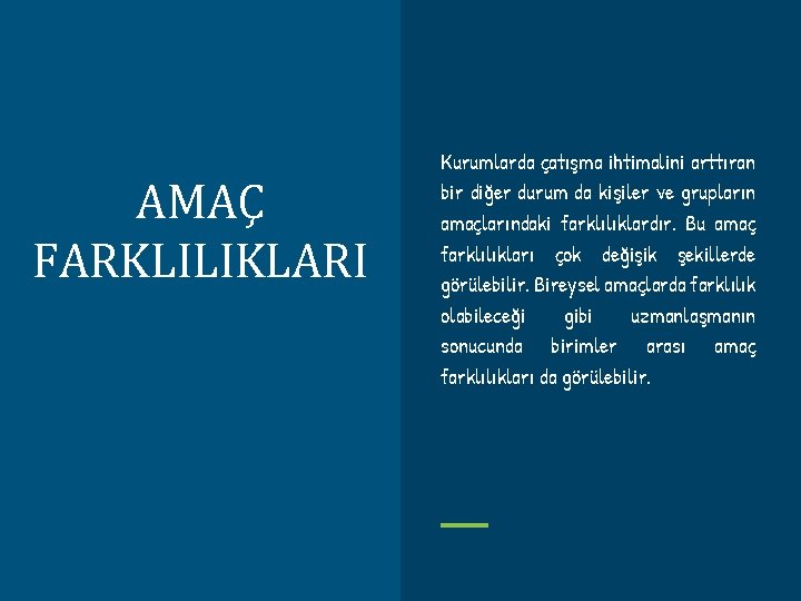 AMAÇ FARKLILIKLARI Kurumlarda çatışma ihtimalini arttıran bir diğer durum da kişiler ve grupların amaçlarındaki