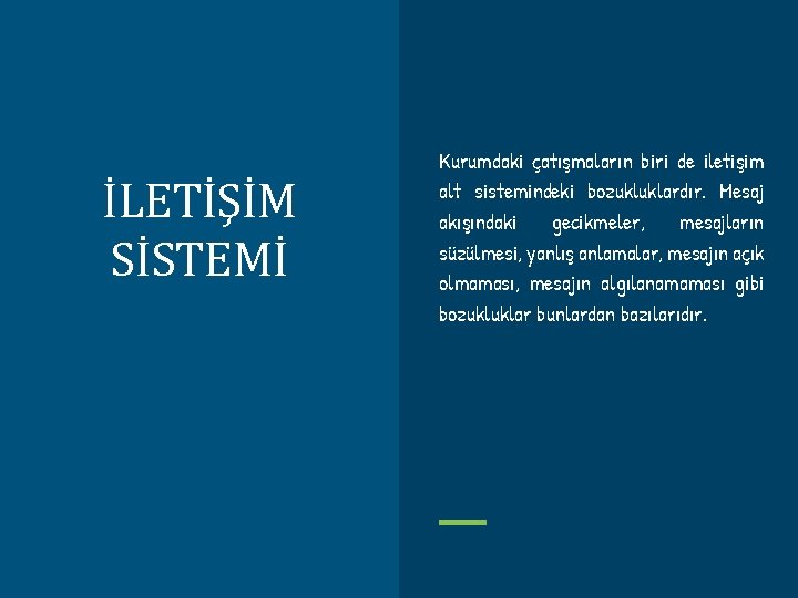 İLETİŞİM SİSTEMİ Kurumdaki çatışmaların biri de iletişim alt sistemindeki bozukluklardır. Mesaj akışındaki gecikmeler, mesajların